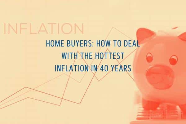 Home buyers how to deal with the hottest inflation in 40 years